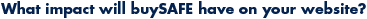 What impact will buySAFE have on your website?